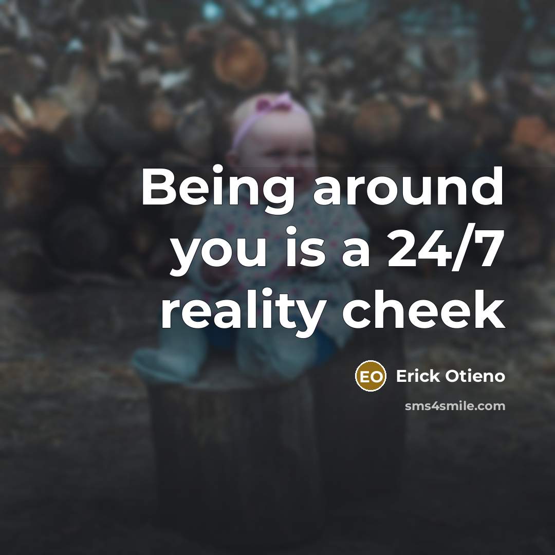 “Being around you is a 24/7 reality cheek…” quote by Erick Otieno