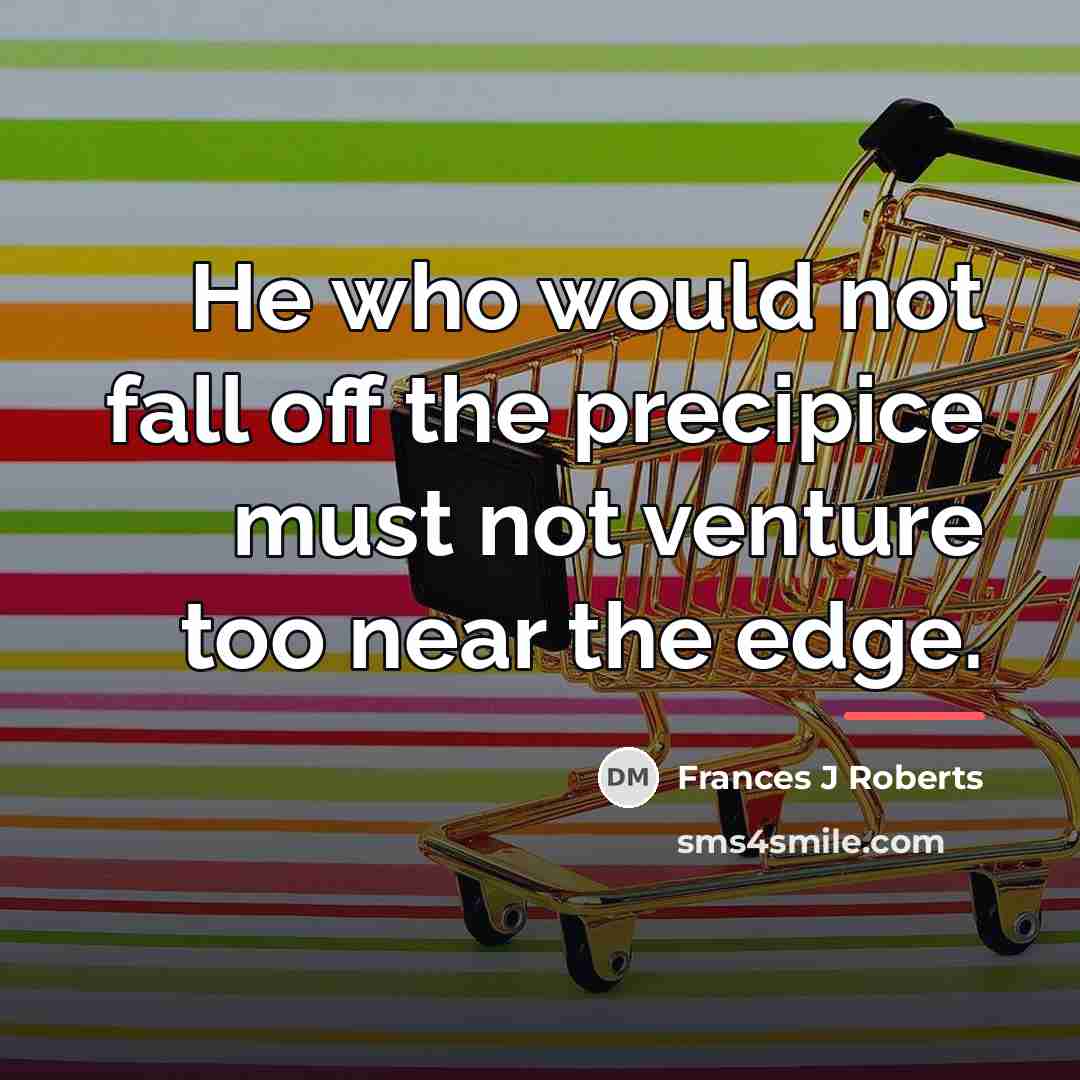 “He who would not fall off the precipice must not…” quote by Frances J Roberts