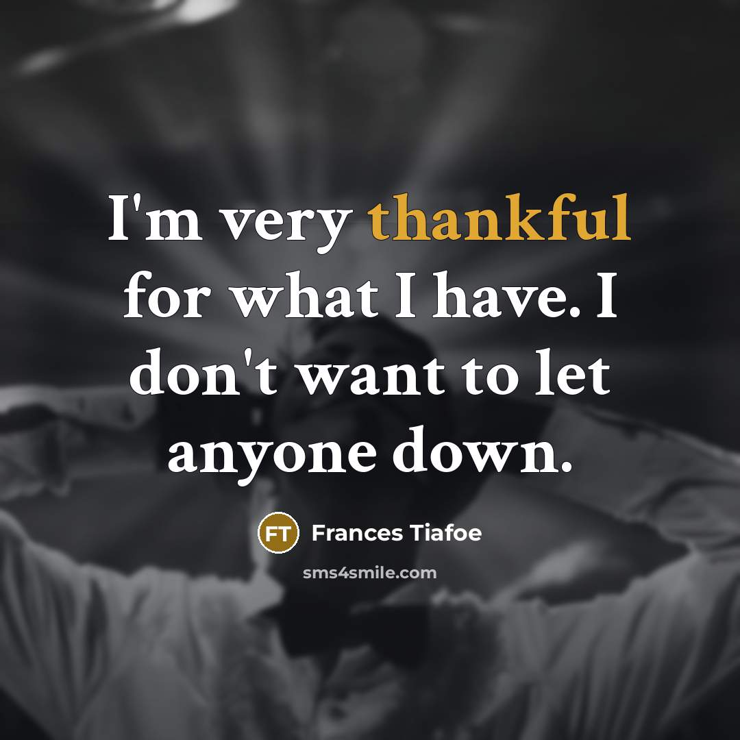 “I'm very thankful for what I have. I don't want…” quote by Frances Tiafoe
