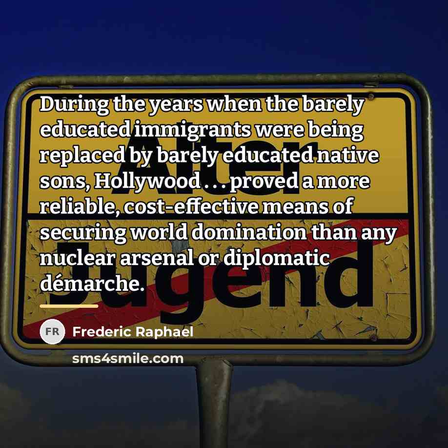 “During the years when the barely educated immigrants were being…” quote by Frederic Raphael