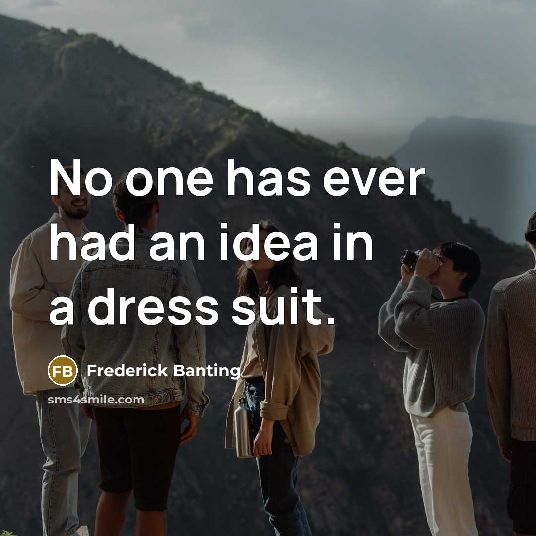 “No one has ever had an idea in a dress…” quote by Frederick Banting