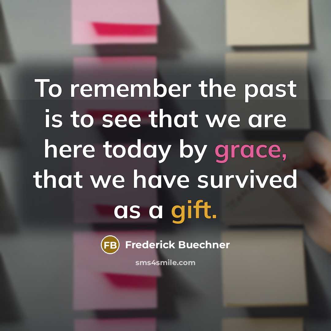 “To remember the past is to see that we are…” quote by Frederick Buechner