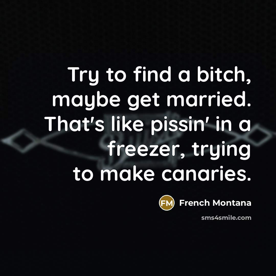 “Try to find a bitch, maybe get married. That's like…” quote by French Montana
