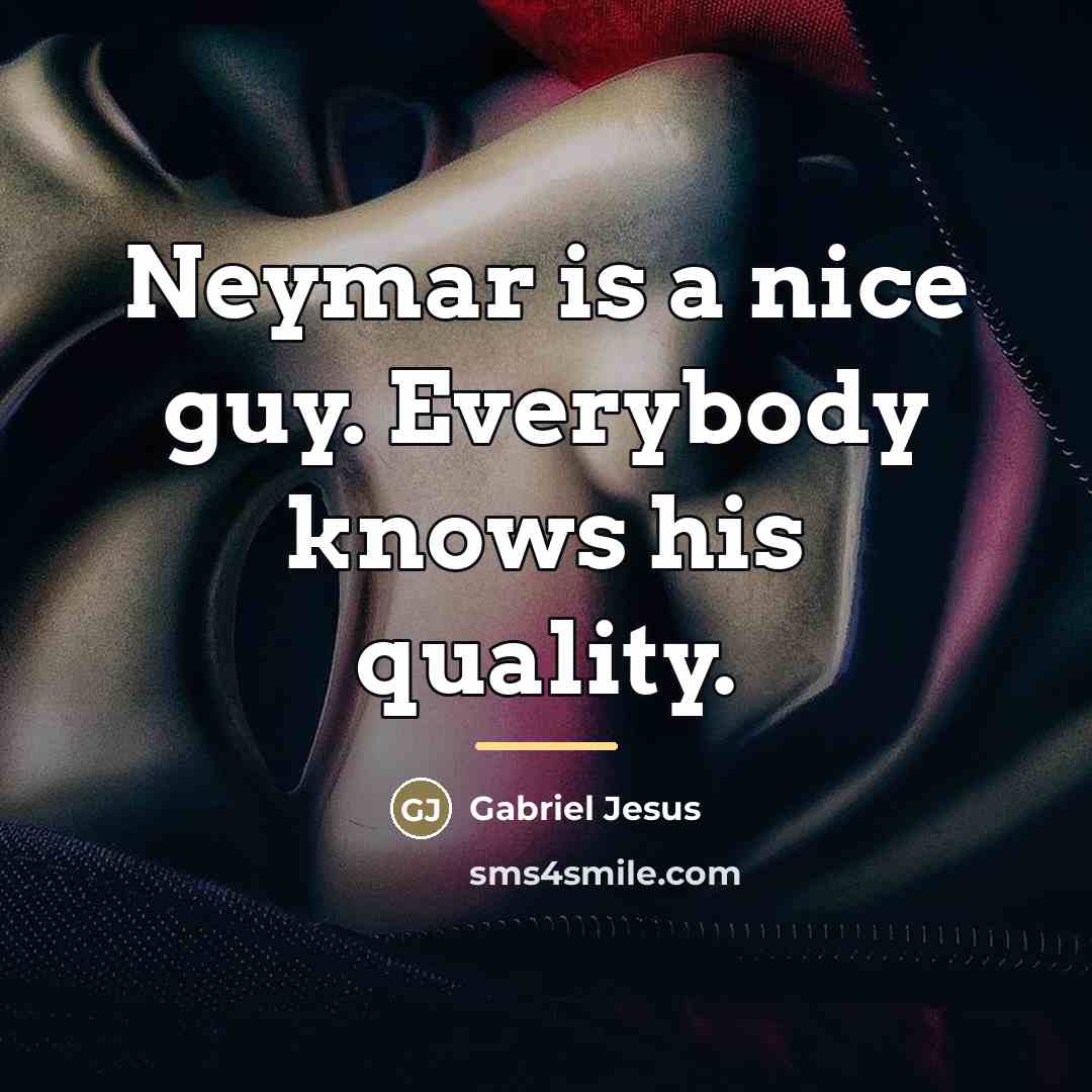 “Neymar is a nice guy. Everybody knows his quality.…” quote by Gabriel Jesus