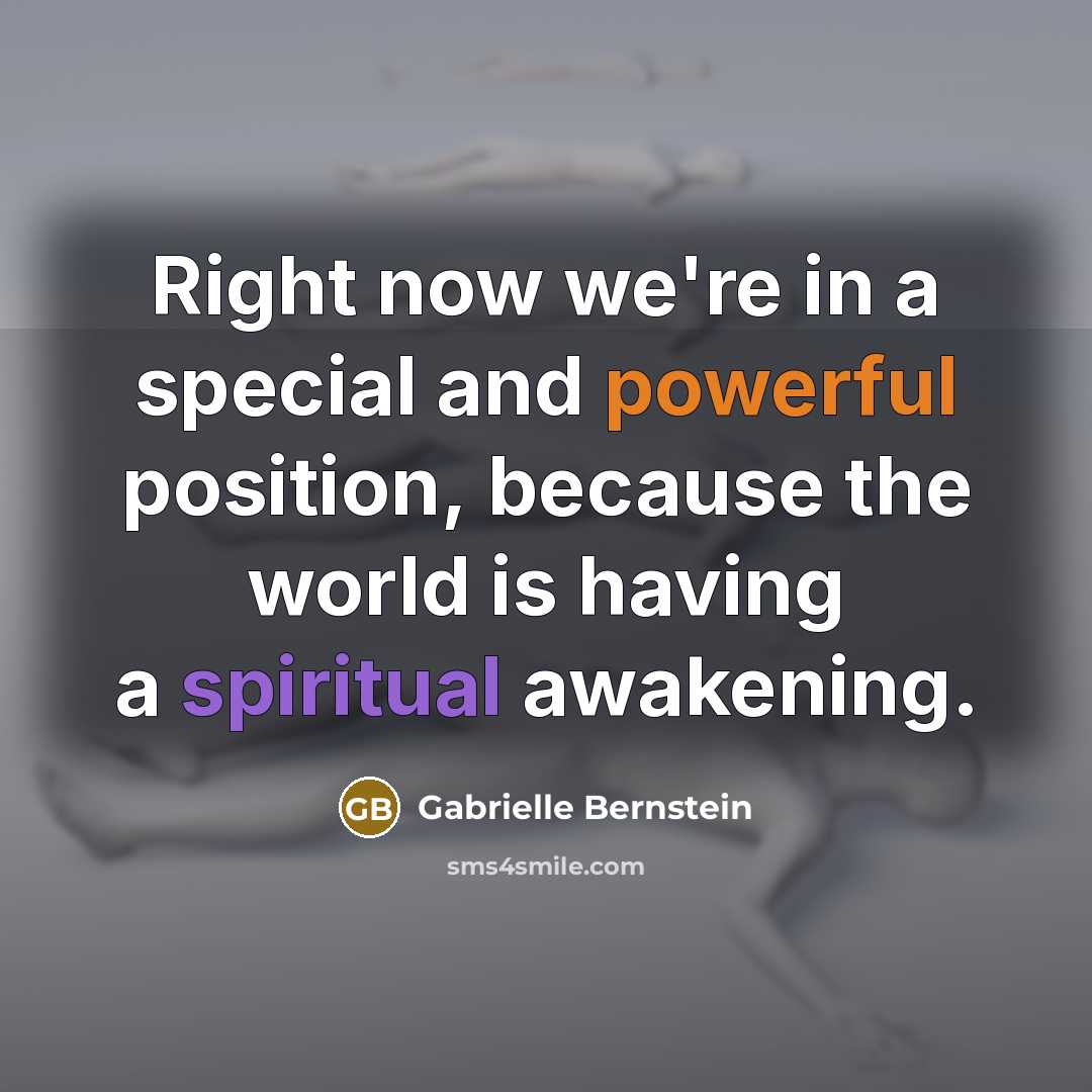 “Right now we're in a special and powerful position, because…” quote by Gabrielle Bernstein
