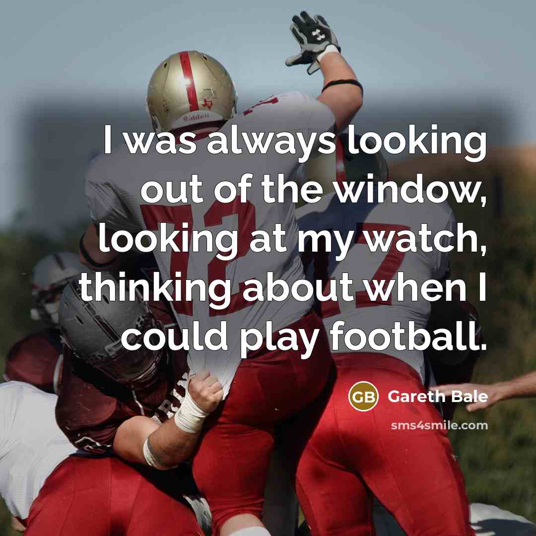 “I was always looking out of the window, looking at…” quote by Gareth Bale