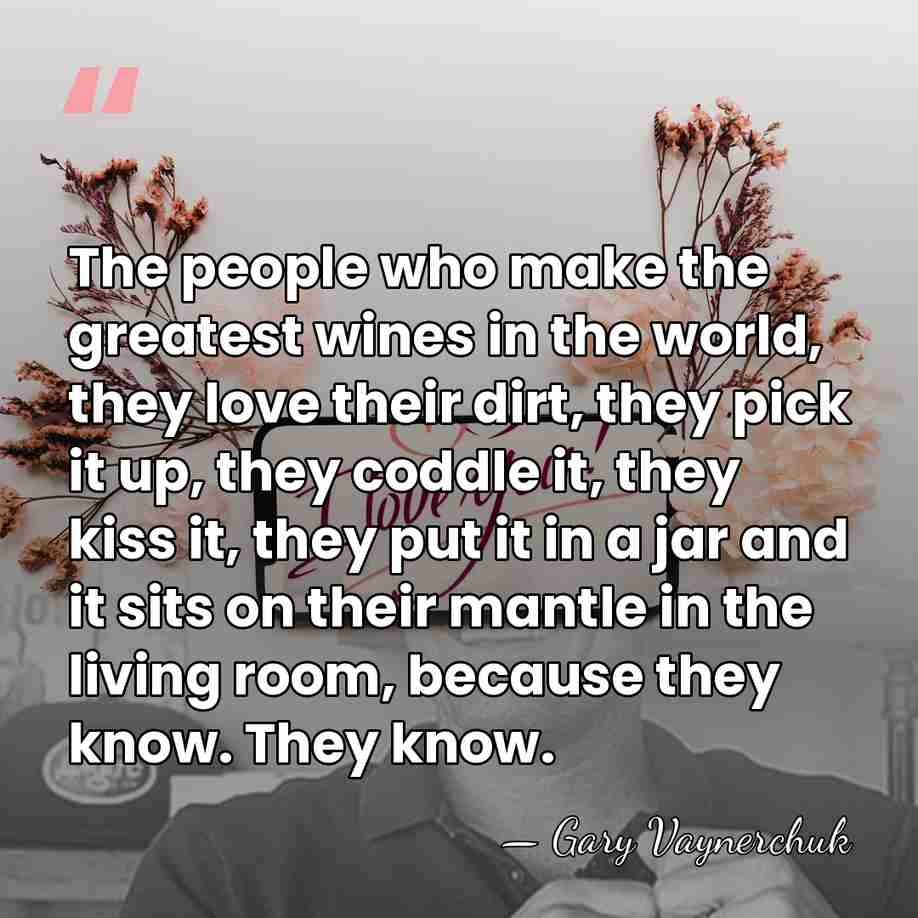 The people who make the greatest wines in the world, they love&hellip; - Gary Vaynerchuk
