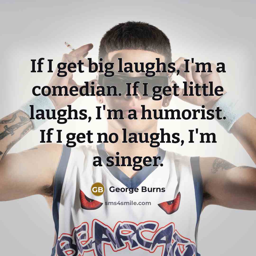 “If I get big laughs, I'm a comedian. If I…” quote by George Burns