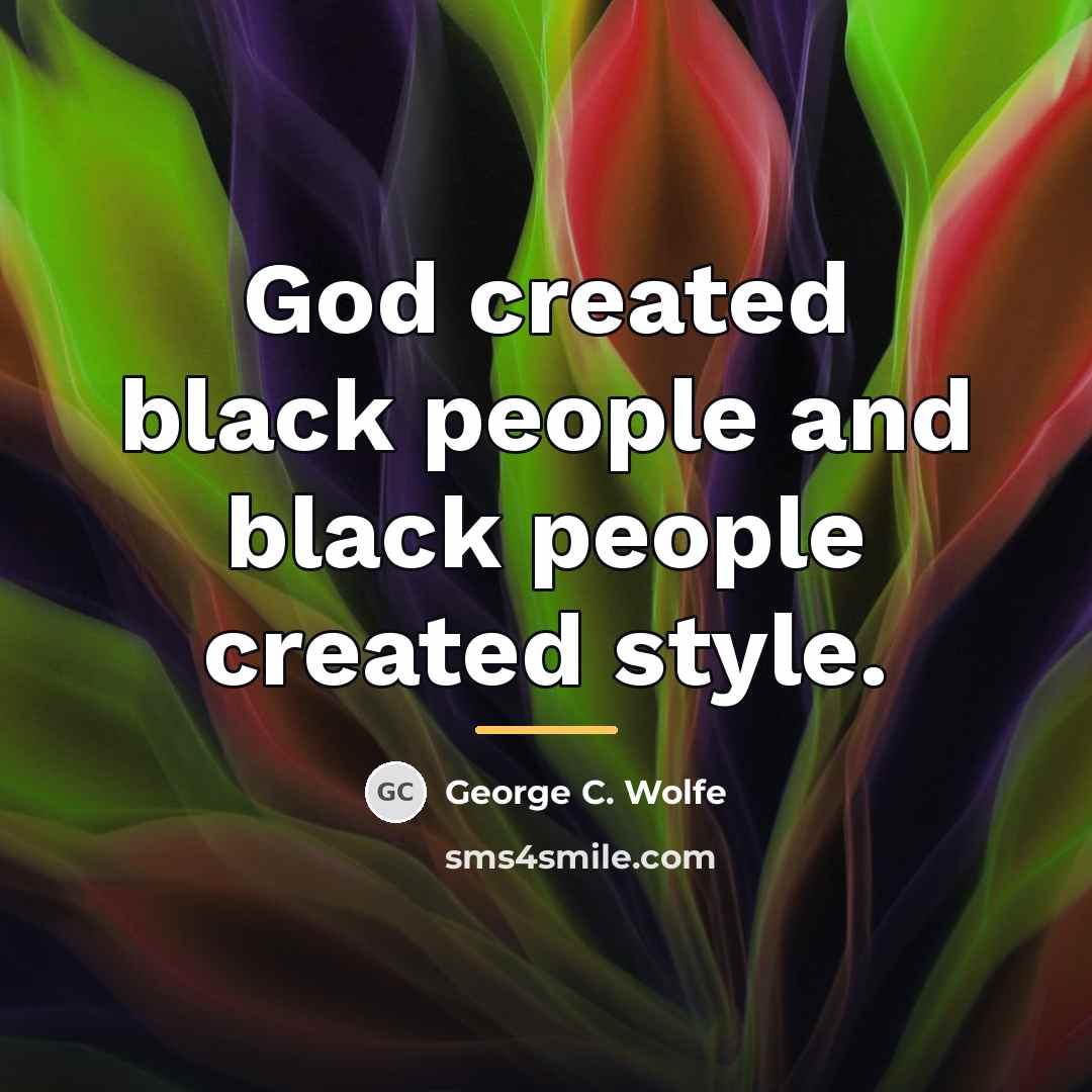 “God created black people and black people created style.…” quote by George C. Wolfe
