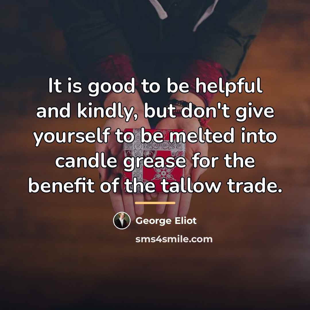 “It is good to be helpful and kindly, but don't…” quote by George Eliot
