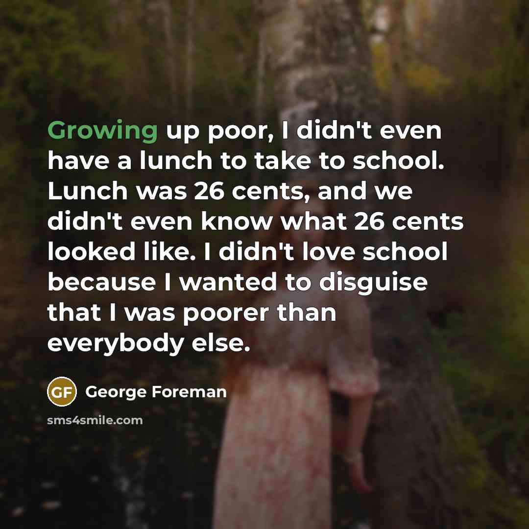“Growing up poor, I didn't even have a lunch to…” quote by George Foreman
