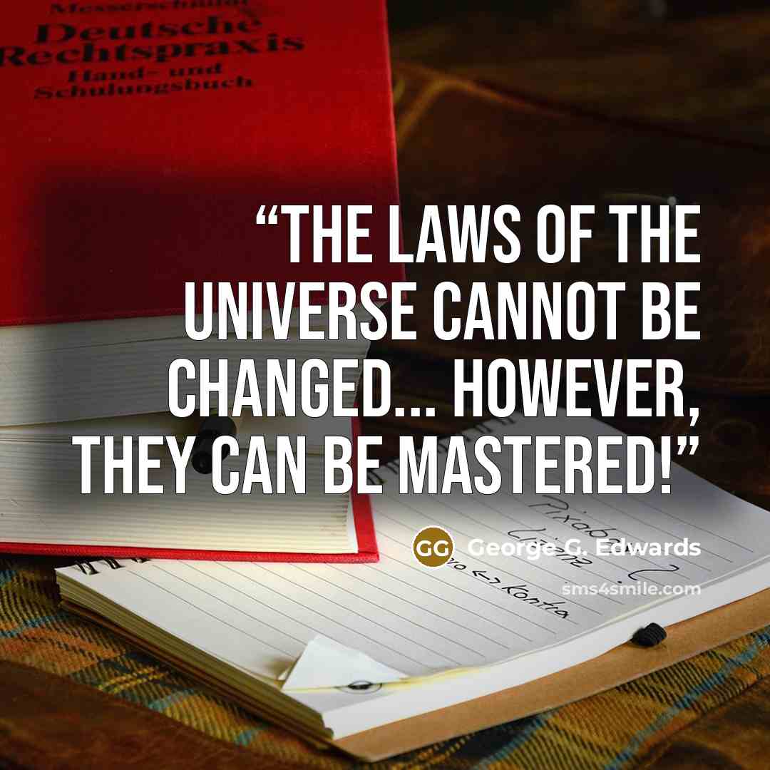 “The Laws of the Universe cannot be changed... However, they can be Mastered!” quote by George G. Edwards