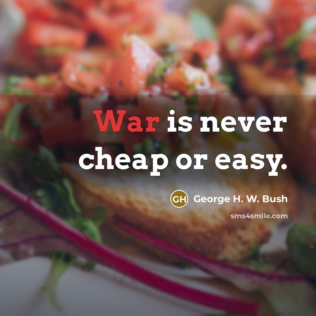 “War is never cheap or easy.” quote by George H. W. Bush