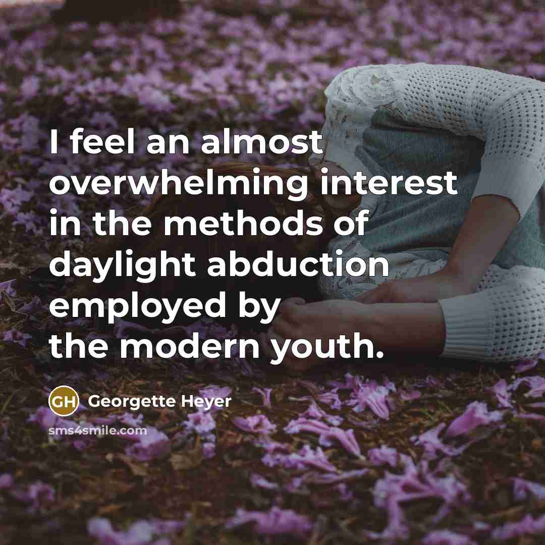 “I feel an almost overwhelming interest in the methods of…” quote by Georgette Heyer