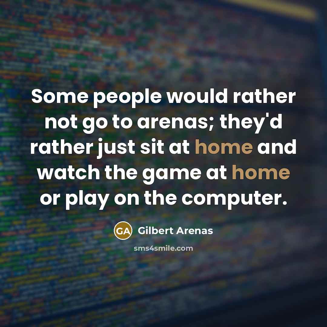 “Some people would rather not go to arenas; they'd rather…” quote by Gilbert Arenas