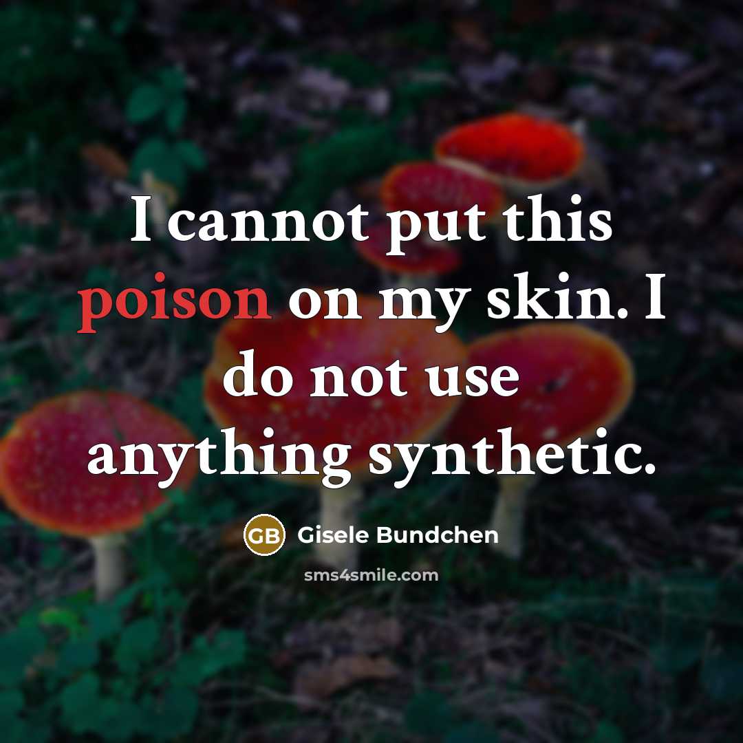 “I cannot put this poison on my skin. I do…” quote by Gisele Bundchen