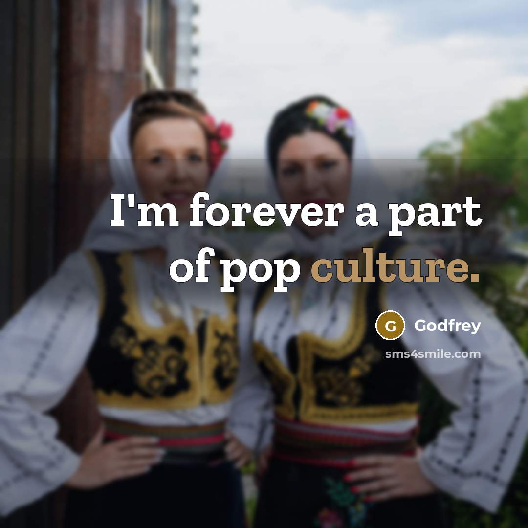 “I'm forever a part of pop culture.…” quote by Godfrey