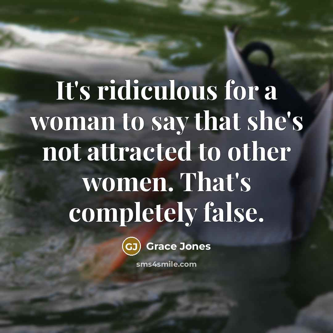 “It's ridiculous for a woman to say that she's not…” quote by Grace Jones