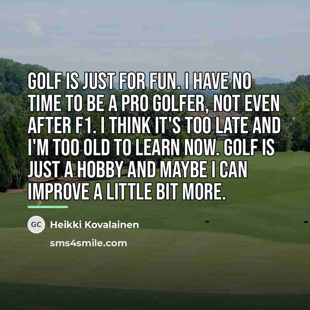 “Golf is just for fun. I have no time to…” quote by Heikki Kovalainen