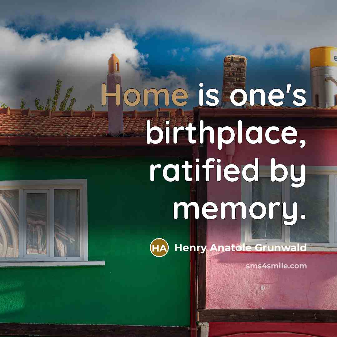 “Home is one's birthplace, ratified by memory.…” quote by Henry Anatole Grunwald