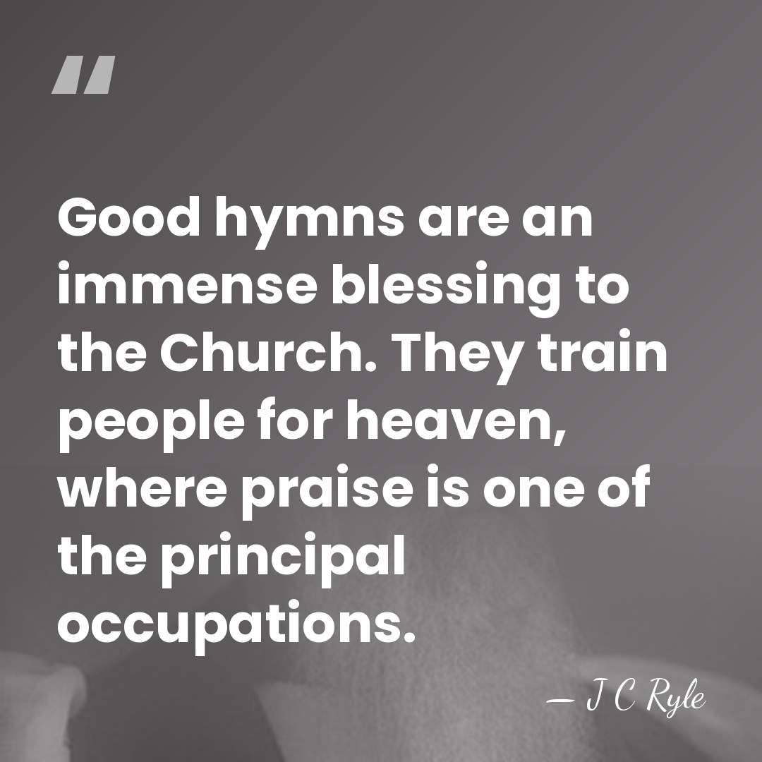 Good hymns are an immense blessing to the Church. They train people&hellip; - J C Ryle