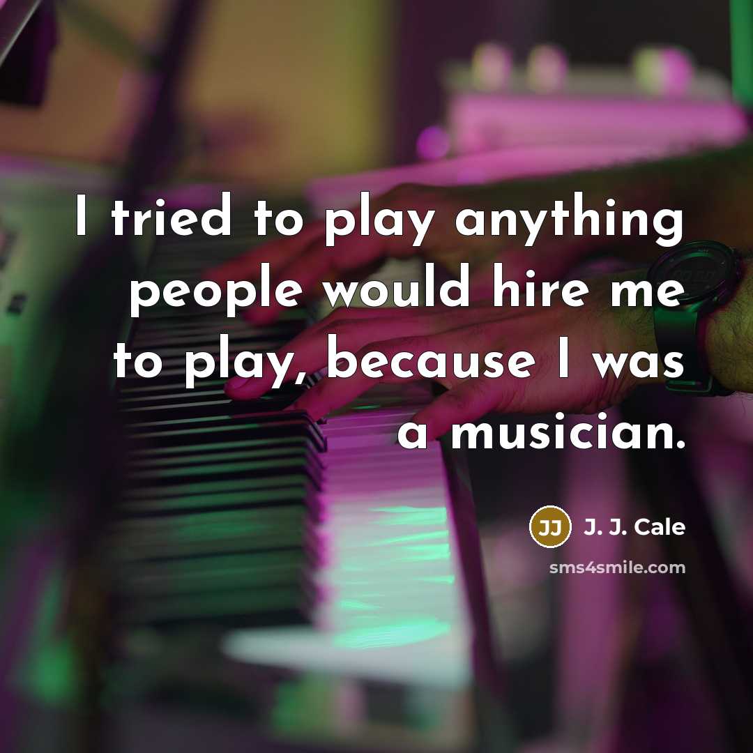 “I tried to play anything people would hire me to…” quote by J. J. Cale