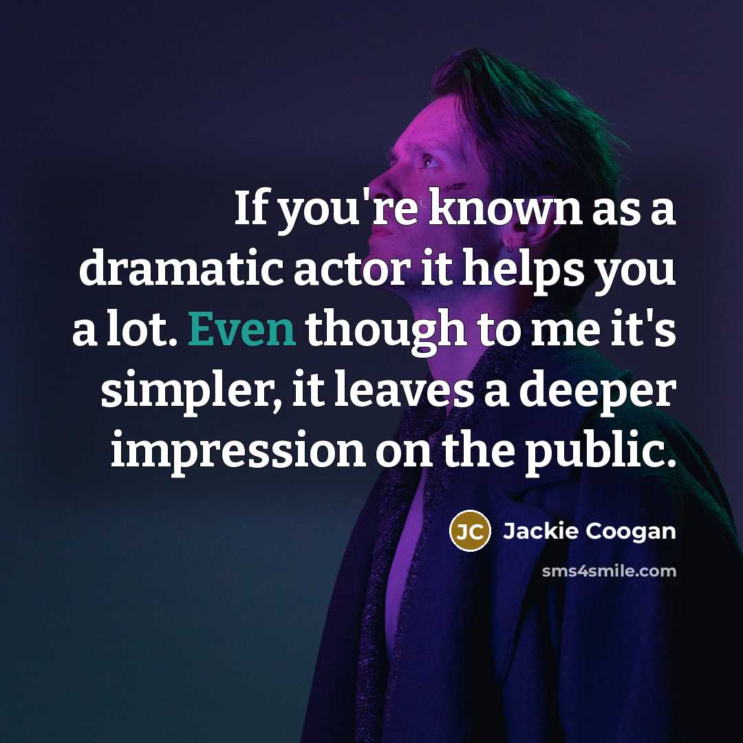 “If you're known as a dramatic actor it helps you…” quote by Jackie Coogan