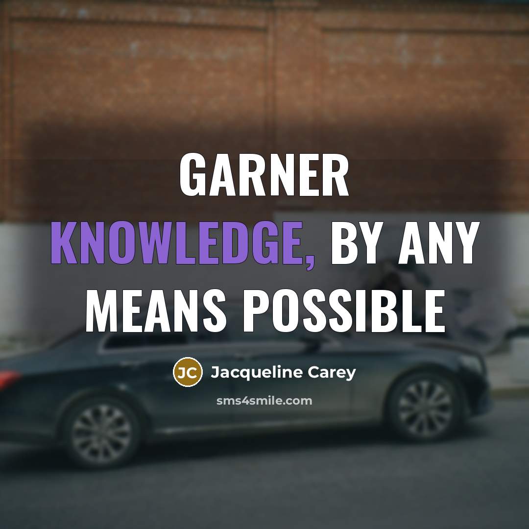 “Garner knowledge, by any means possible” quote by Jacqueline Carey