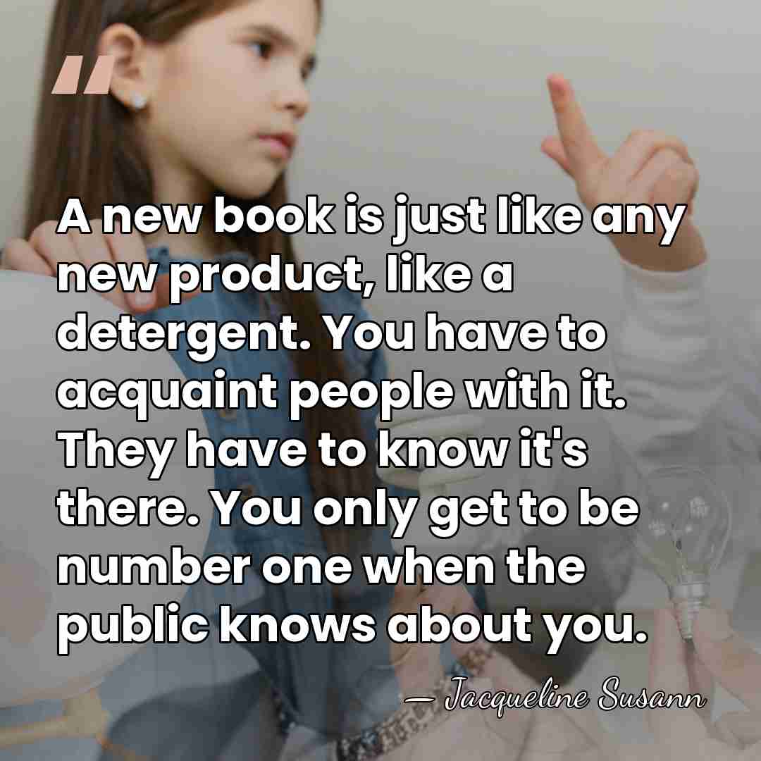 A new book is just like any new product, like a detergent.&hellip; - Jacqueline Susann
