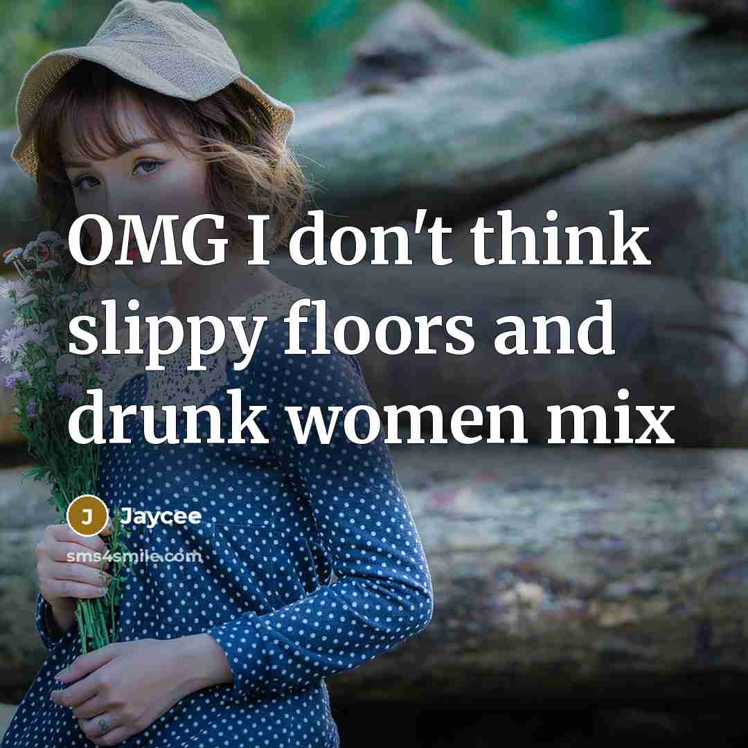 “OMG I don't think slippy floors and drunk women mix” quote by Jaycee
