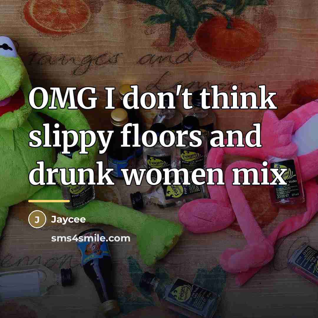 “OMG I don't think slippy floors and drunk women mix…” quote by Jaycee