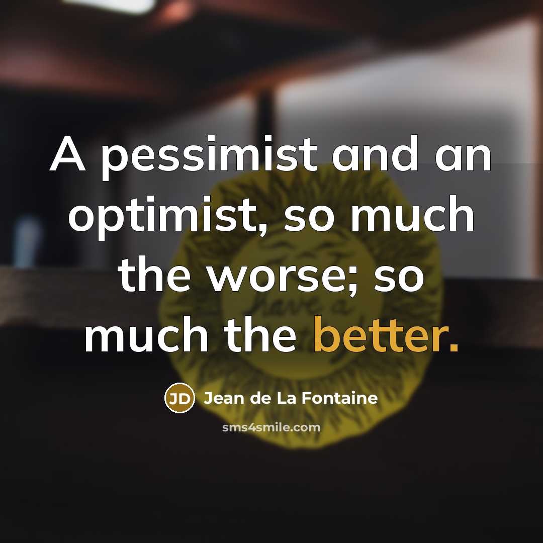“A pessimist and an optimist, so much the worse; so much the better.” quote by Jean de La Fontaine