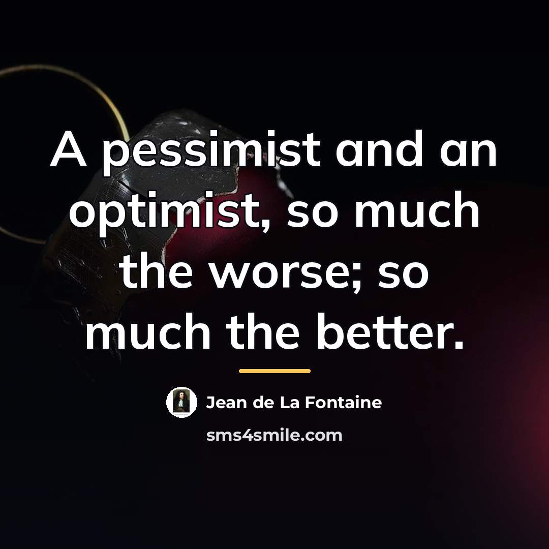 “A pessimist and an optimist, so much the worse; so…” quote by Jean de La Fontaine
