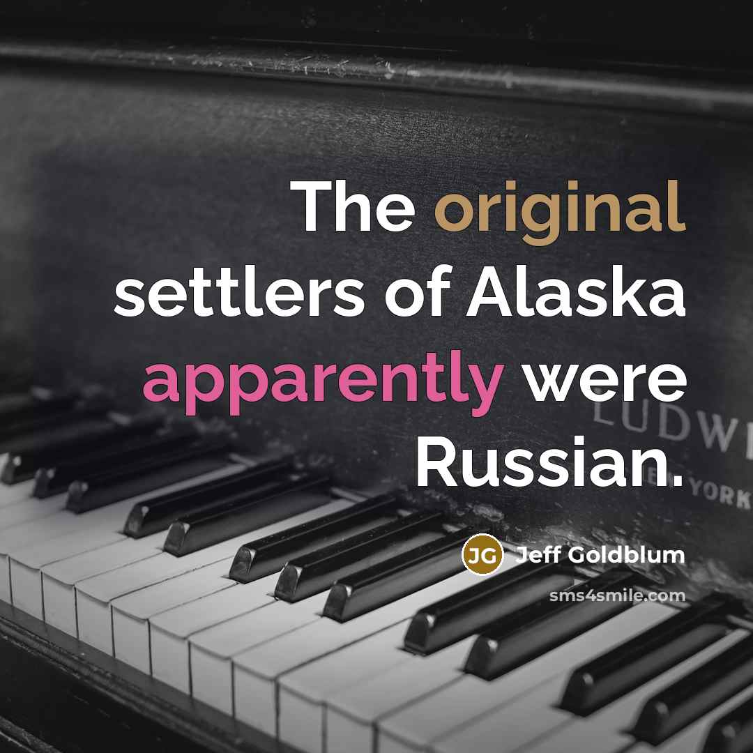 “The original settlers of Alaska apparently were Russian.…” quote by Jeff Goldblum