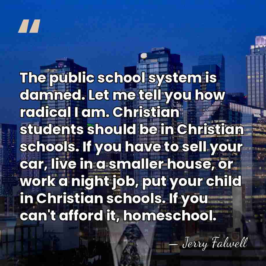 The public school system is damned. Let me tell you how radical&hellip; - Jerry Falwell