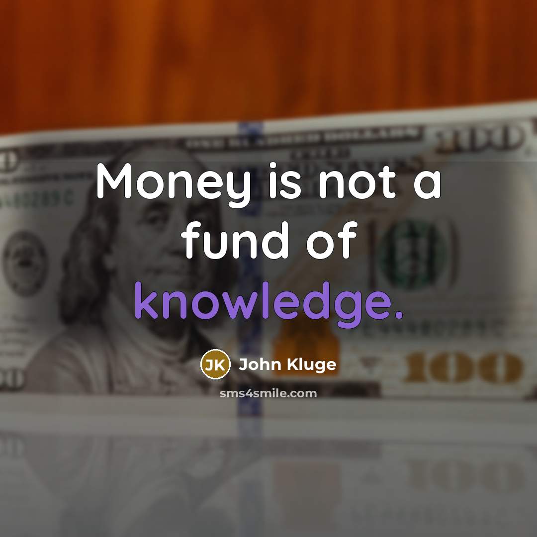“Money is not a fund of knowledge.…” quote by John Kluge