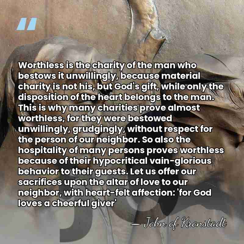 Worthless is the charity of the man who bestows it unwillingly, because&hellip; - John of Kronstadt