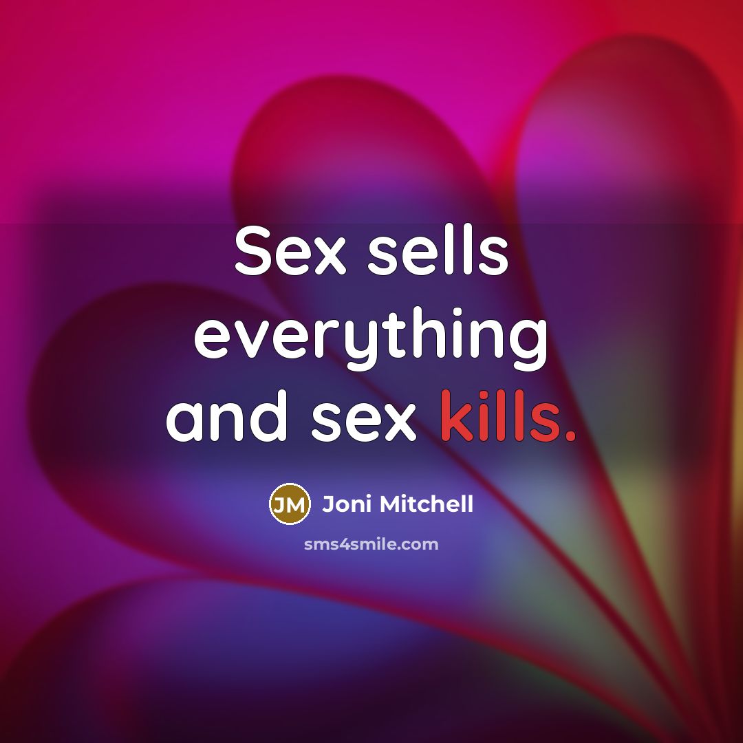 “Sex sells everything and sex kills.…” quote by Joni Mitchell