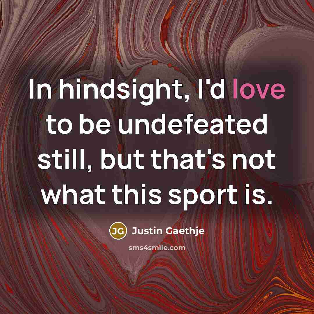 “In hindsight, I'd love to be undefeated still, but that's…” quote by Justin Gaethje