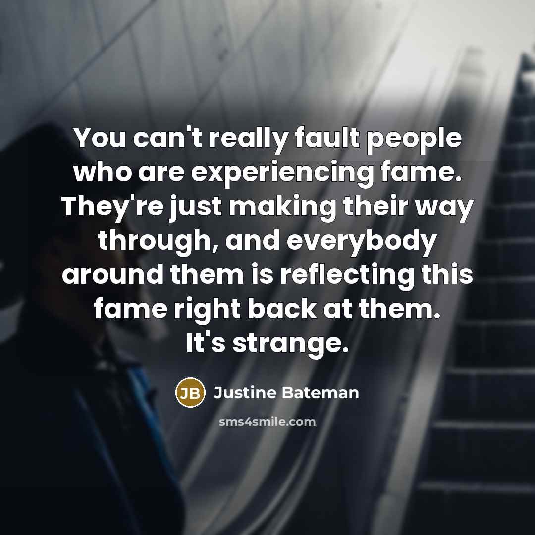 “You can't really fault people who are experiencing fame. They're…” quote by Justine Bateman