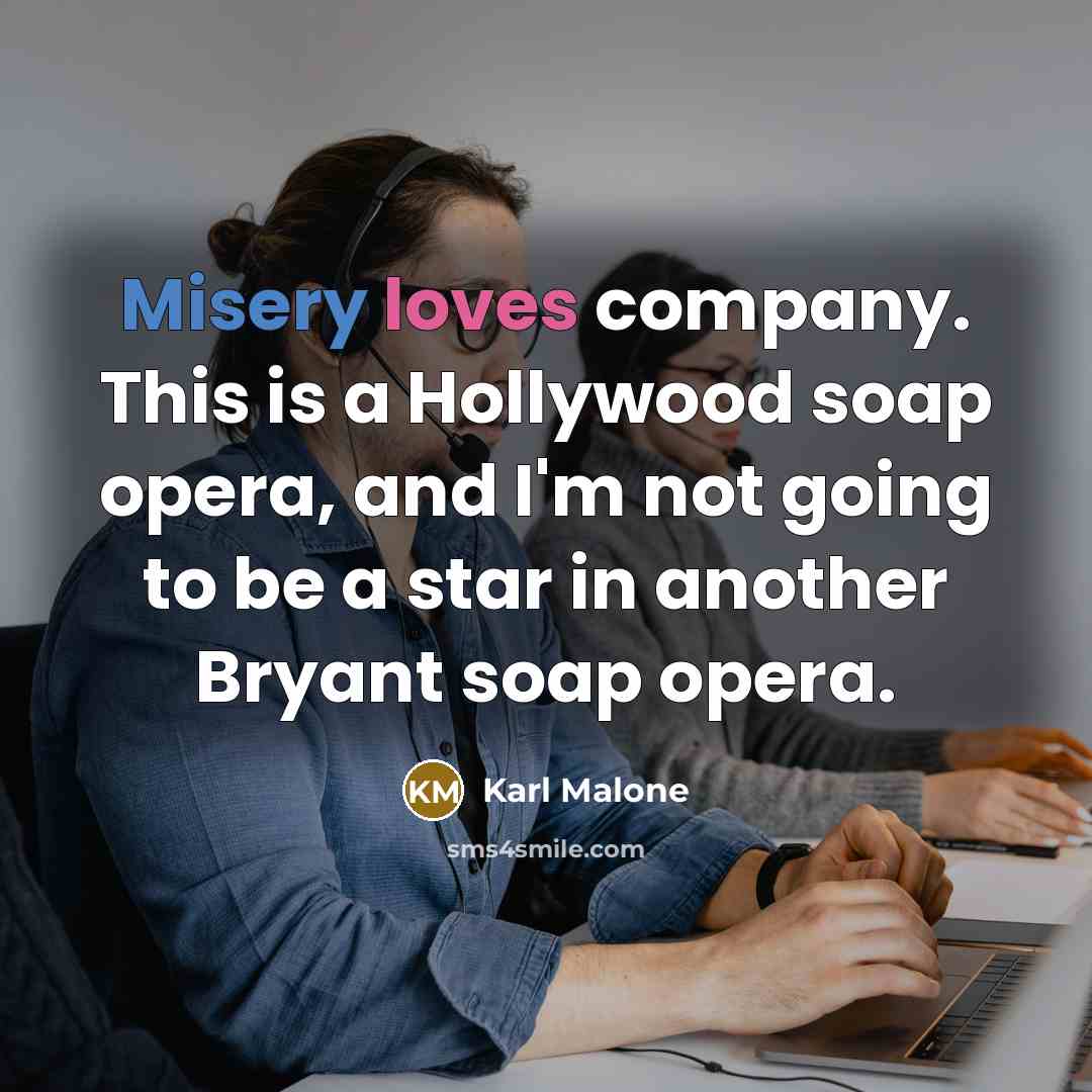 “Misery loves company. This is a Hollywood soap opera, and…” quote by Karl Malone
