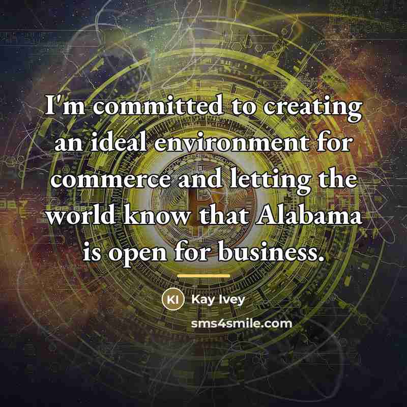 “I'm committed to creating an ideal environment for commerce and…” quote by Kay Ivey