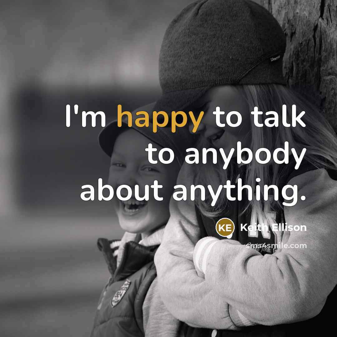 “I'm happy to talk to anybody about anything.…” quote by Keith Ellison