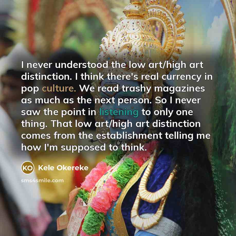 “I never understood the low art/high art distinction. I think…” quote by Kele Okereke