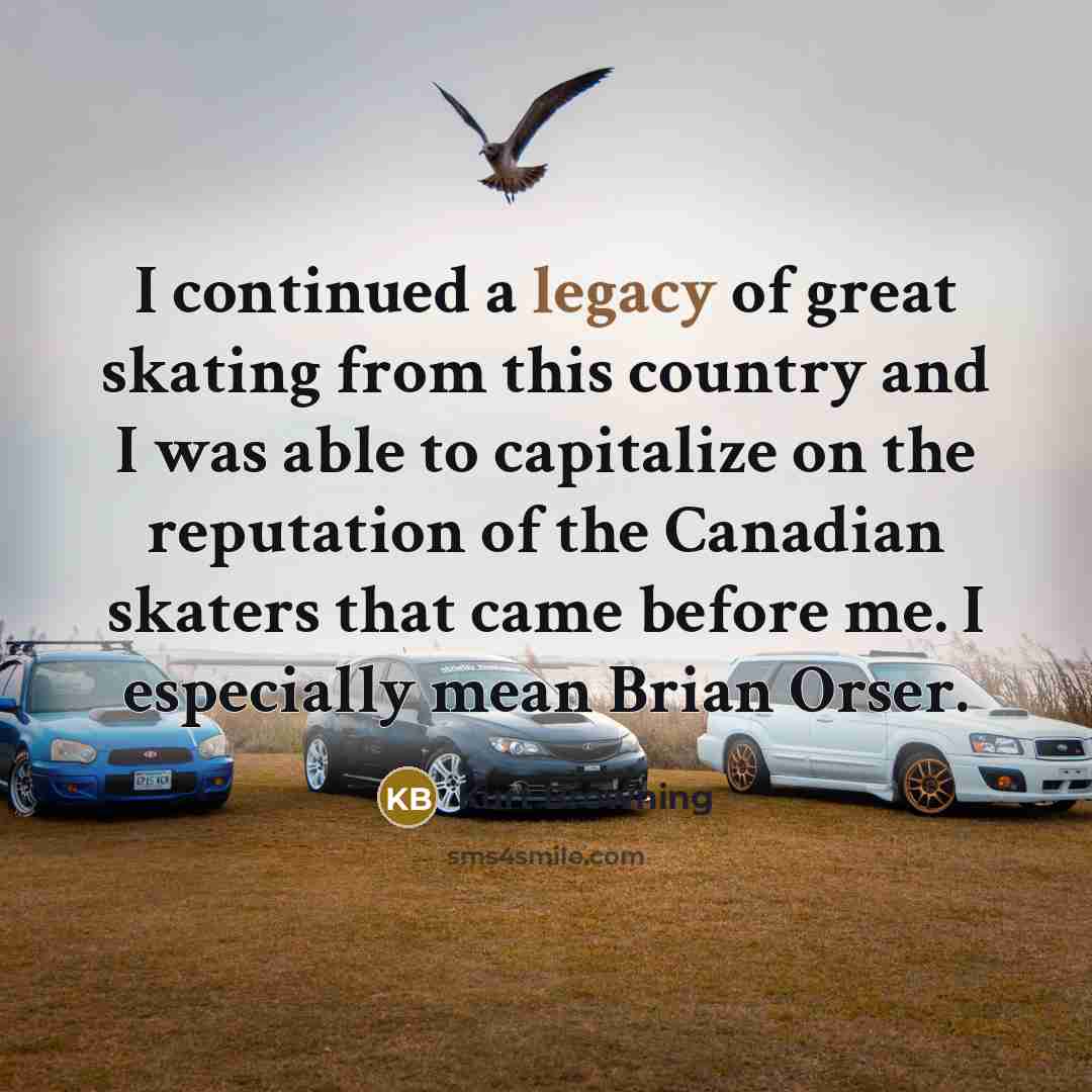 “I continued a legacy of great skating from this country…” quote by Kurt Browning