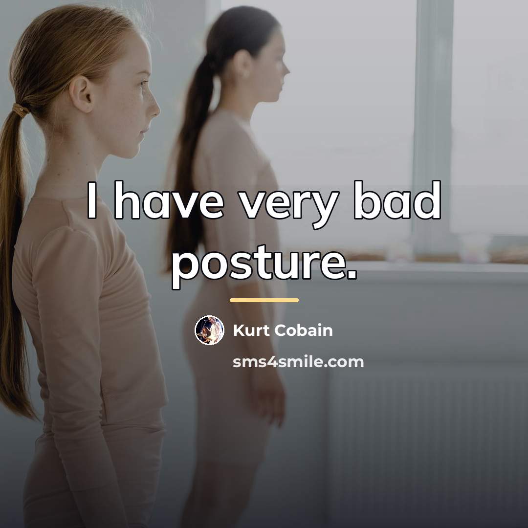 “I have very bad posture.…” quote by Kurt Cobain