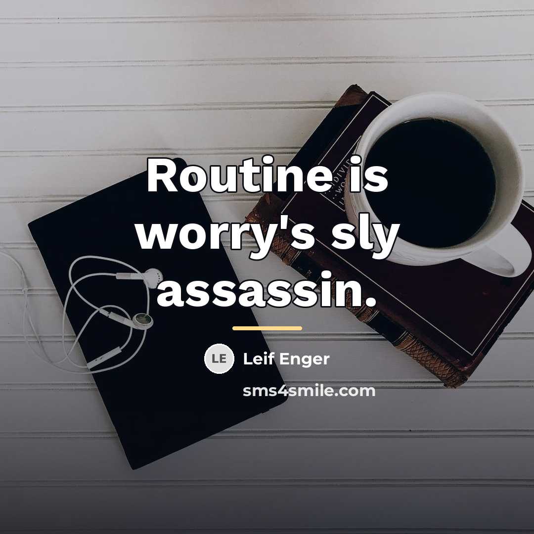 “Routine is worry's sly assassin.…” quote by Leif Enger