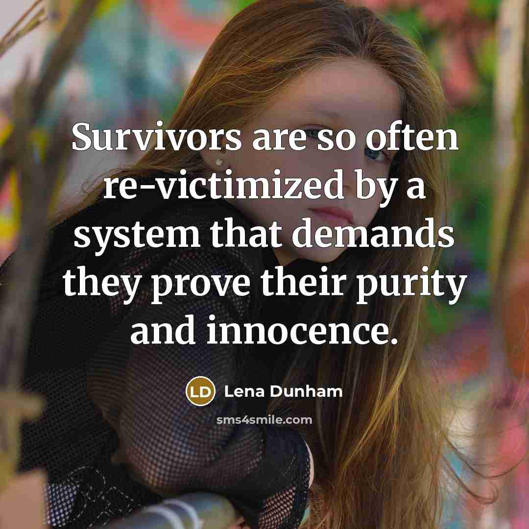 “Survivors are so often re-victimized by a system that demands…” quote by Lena Dunham