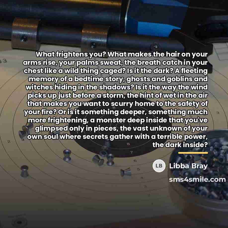 “What frightens you? What makes the hair on your arms…” quote by Libba Bray