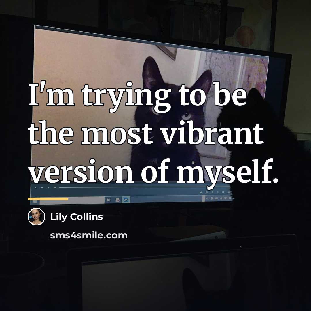“I'm trying to be the most vibrant version of myself.…” quote by Lily Collins